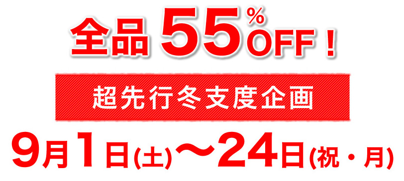 全品55%オフ!!超先行冬支度企画!